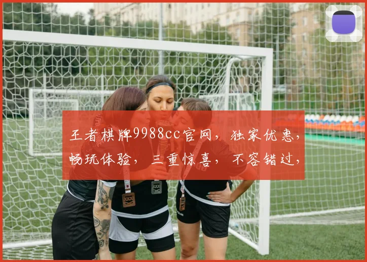 王者棋牌9988cc官网，独家优惠，畅玩体验，三重惊喜，不容错过，尽在官网
