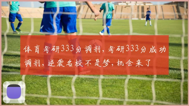 体育考研333分调剂,考研333分成功调剂,逆袭名校不是梦,机会来了