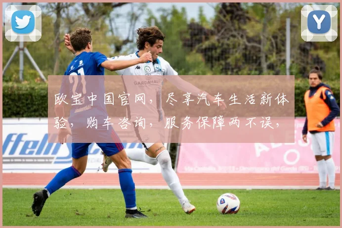 欧宝中国官网，尽享汽车生活新体验，购车咨询，服务保障两不误，尽在欧宝官网